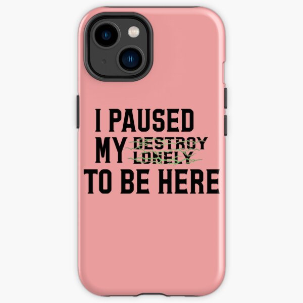 Paused My Destroy Lonely To Be Here             iPhone Tough Case RB1910 product Offical destroylonely Merch
