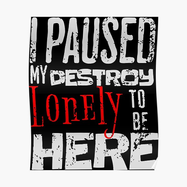 I paused my destroy lonely to be here Poster RB1910 product Offical destroylonely Merch
