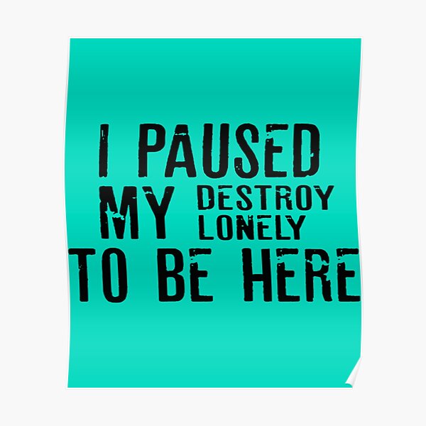Paused My Destroy Lonely To Be Here             Poster RB1910 product Offical destroylonely Merch
