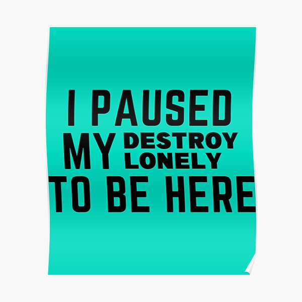 Paused My Destroy Lonely To Be Here             Poster RB1910 product Offical destroylonely Merch