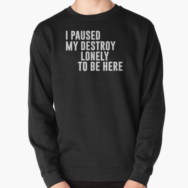 I Paused My Destroy Lonely To Be Here Funny Quote Pullover Sweatshirt RB1910 product Offical destroylonely Merch