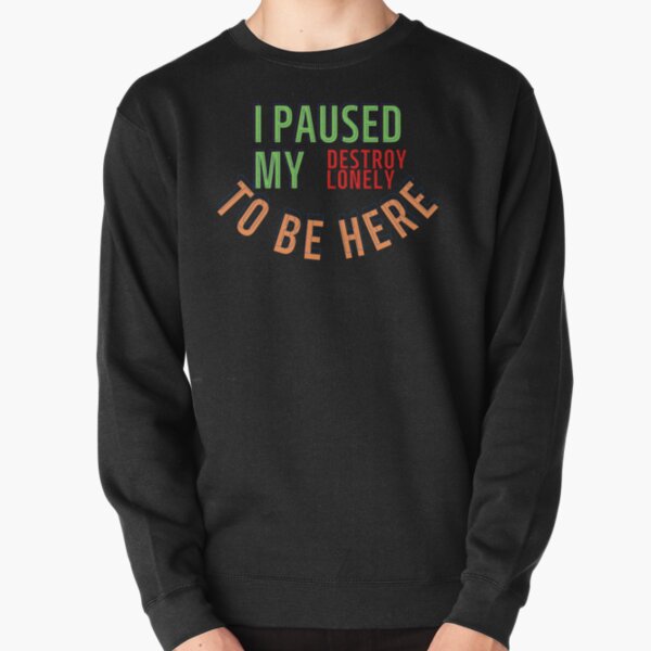 I Paused My Destroy Lonely To Be Here, Destroy Lonely shirt, funny    Pullover Sweatshirt RB1910 product Offical destroylonely Merch