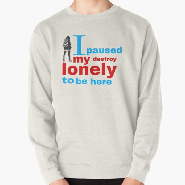 I paused my destroy lonely to be here Pullover Sweatshirt RB1910 product Offical destroylonely Merch