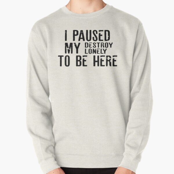 Paused My Destroy Lonely To Be Here             Pullover Sweatshirt RB1910 product Offical destroylonely Merch