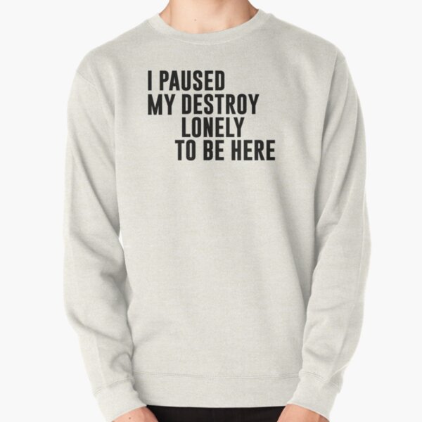 I Paused My Destroy Lonely To Be Here Motivation Pullover Sweatshirt RB1910 product Offical destroylonely Merch