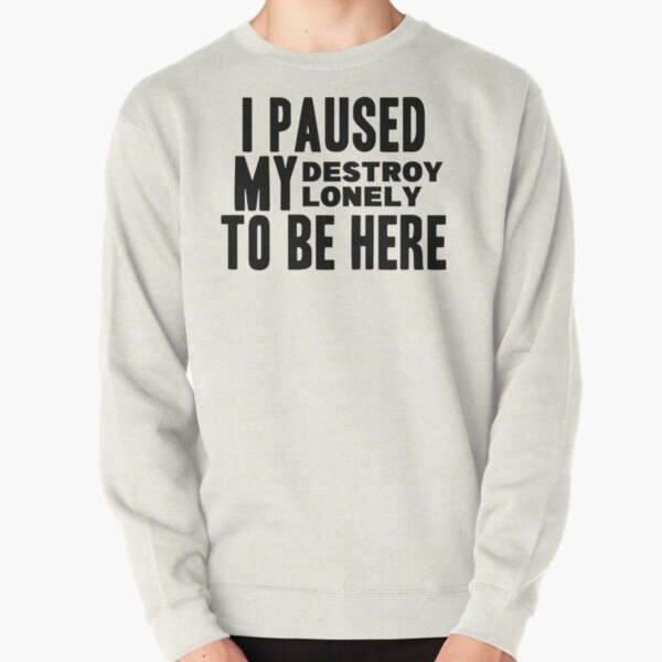 I Paused My Destroy Lonely To Be Here             Pullover Sweatshirt RB1910 product Offical destroylonely Merch