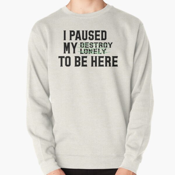 Paused My Destroy Lonely To Be Here             Pullover Sweatshirt RB1910 product Offical destroylonely Merch
