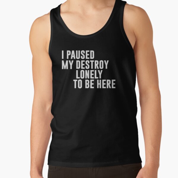 I Paused My Destroy Lonely To Be Here Funny Quote Tank Top RB1910 product Offical destroylonely Merch