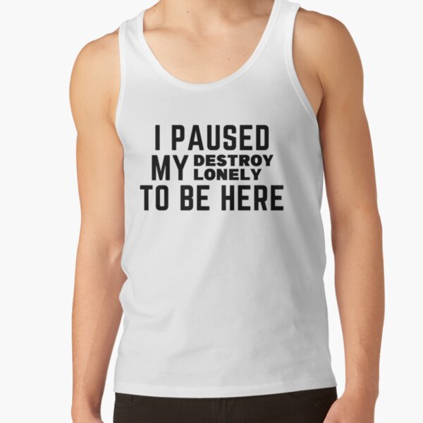 Paused My Destroy Lonely To Be Here             Tank Top RB1910 product Offical destroylonely Merch