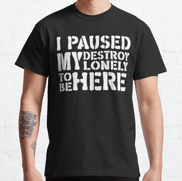 Funny I Paused My Destroy Lonely To Be Here      Classic T-Shirt RB1910 product Offical destroylonely Merch