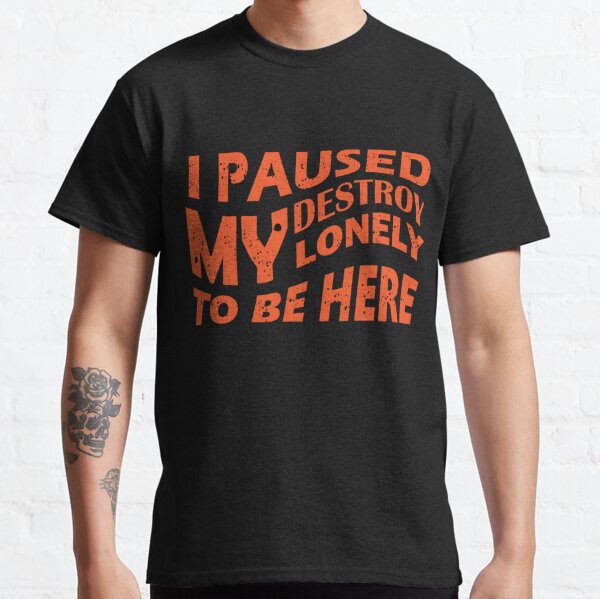 i paused my destroy lonely to be here Classic T-Shirt RB1910 product Offical destroylonely Merch