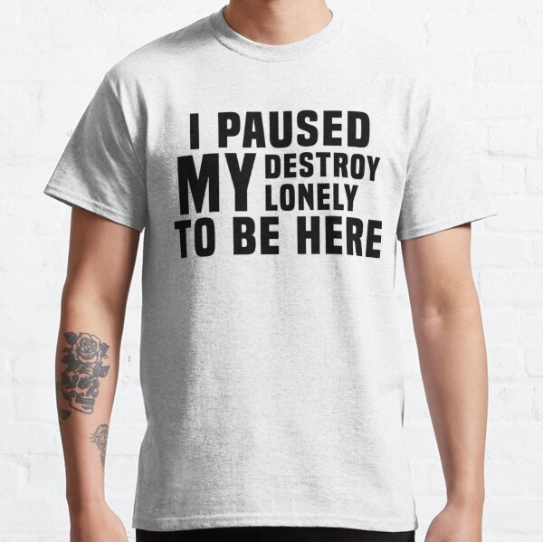 I Paused My Destroy Lonely To Be Here                 Classic T-Shirt RB1910 product Offical destroylonely Merch