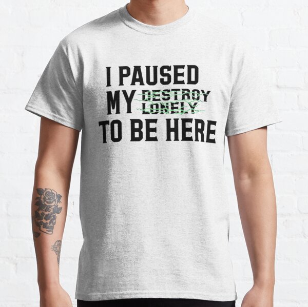 Paused My Destroy Lonely To Be Here             Classic T-Shirt RB1910 product Offical destroylonely Merch