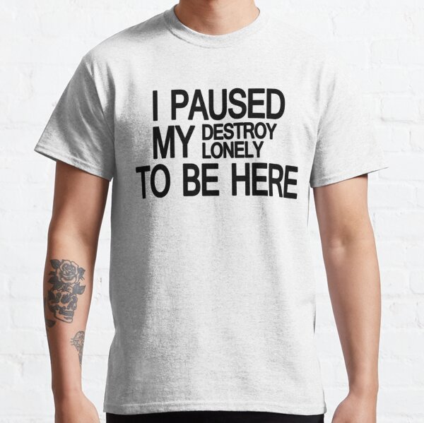 Destroy Lonely Merch I Paused My Destroy Lonely To Be Here    Classic T-Shirt RB1910 product Offical destroylonely Merch