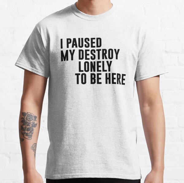 I Paused My Destroy Lonely To Be Here Motivation Classic T-Shirt RB1910 product Offical destroylonely Merch