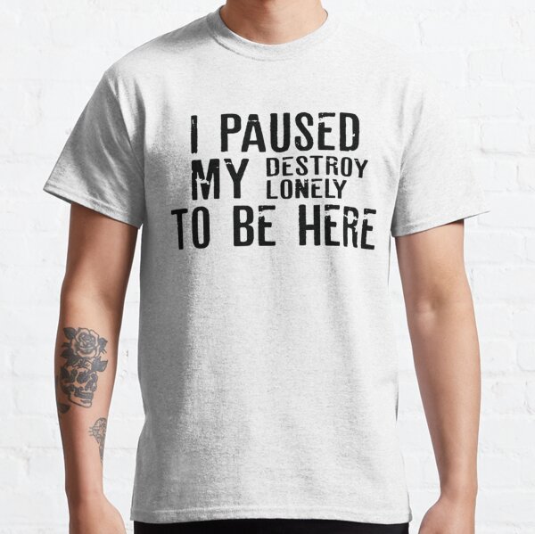 Paused My Destroy Lonely To Be Here             Classic T-Shirt RB1910 product Offical destroylonely Merch