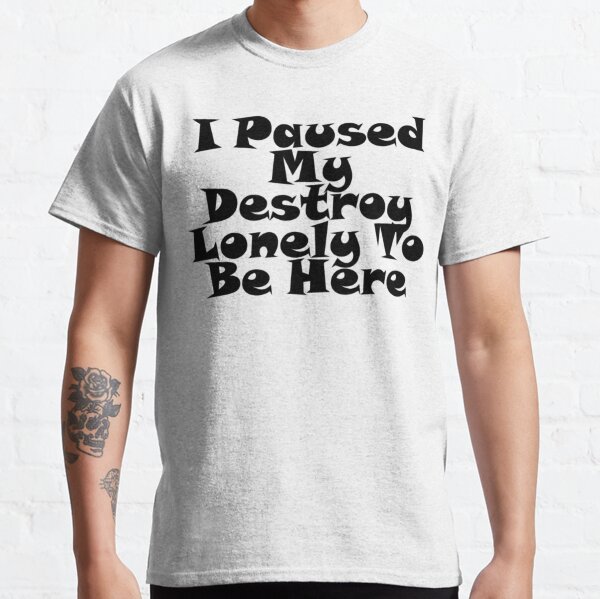 I Paused My Destroy Lonely To Be Here Classic T-Shirt RB1910 product Offical destroylonely Merch