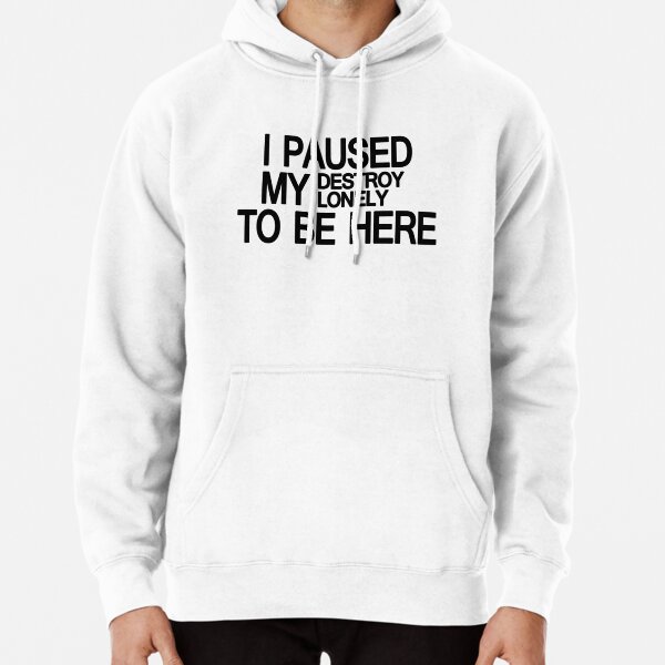 Destroy Lonely Merch I Paused My Destroy Lonely To Be Here    Pullover Hoodie RB1910 product Offical destroylonely Merch