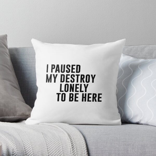 I Paused My Destroy Lonely To Be Here Motivation Throw Pillow RB1910 product Offical destroylonely Merch